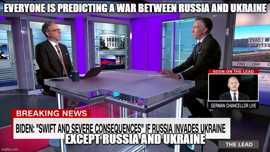 Everyone is predicting war between Russia and Ukraine except Russia and Ukraine | EVERYONE IS PREDICTING A WAR BETWEEN RUSSIA AND UKRAINE; EXCEPT RUSSIA AND UKRAINE | image tagged in ukraine,russia | made w/ Imgflip meme maker