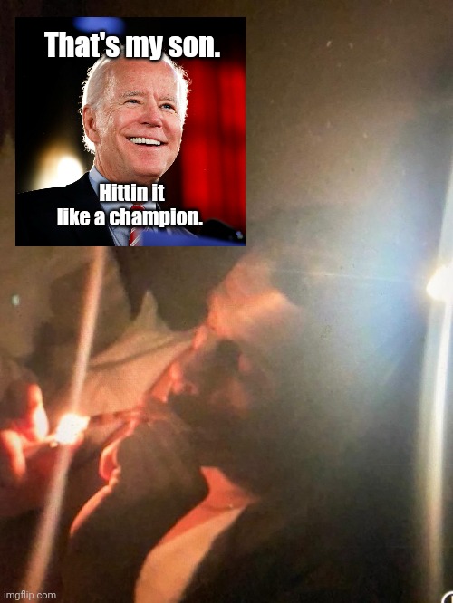 Big hitter. | That's my son. Hittin it like a champion. | image tagged in hunter biden with crack pipe | made w/ Imgflip meme maker