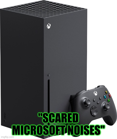 "SCARED MICROSOFT NOISES" | made w/ Imgflip meme maker