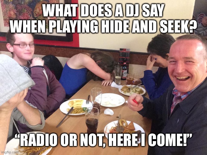 Dad Joke Meme | WHAT DOES A DJ SAY WHEN PLAYING HIDE AND SEEK? “RADIO OR NOT, HERE I COME!” | image tagged in dad joke meme | made w/ Imgflip meme maker