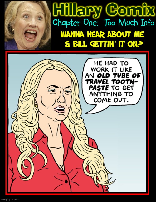 The Latest from Marvel Comics | Hillary Comix; Chapter One:  Too Much Info; WANNA HEAR ABOUT ME 
& BILL GETTIN' IT ON? | image tagged in vince vance,hillary clinton,comics,too much information,memes,tmi | made w/ Imgflip meme maker