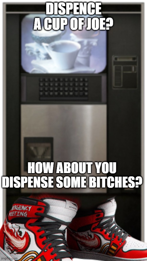 SCP-294 Drip | DISPENCE A CUP OF JOE? HOW ABOUT YOU DISPENSE SOME BITCHES? | image tagged in scp,containment breach,drip,scp-294,coffee machine | made w/ Imgflip meme maker
