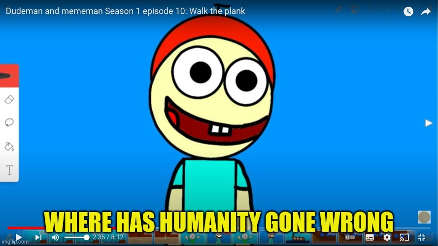 Dudeman from dudeman and mememan staring into your soul (feel free to use this in your memes) | WHERE HAS HUMANITY GONE WRONG | image tagged in human stupidity,comics/cartoons,cartoons,funny,youtube | made w/ Imgflip meme maker