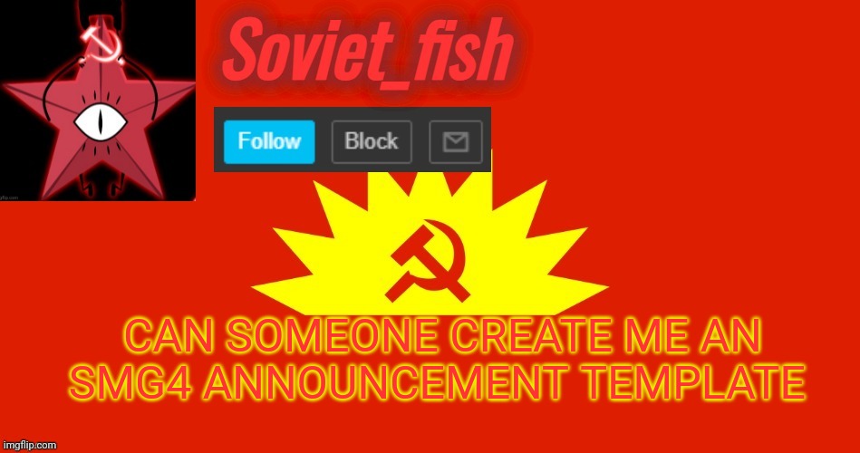 Soviet_fish communist template | CAN SOMEONE CREATE ME AN SMG4 ANNOUNCEMENT TEMPLATE | image tagged in soviet_fish communist template | made w/ Imgflip meme maker