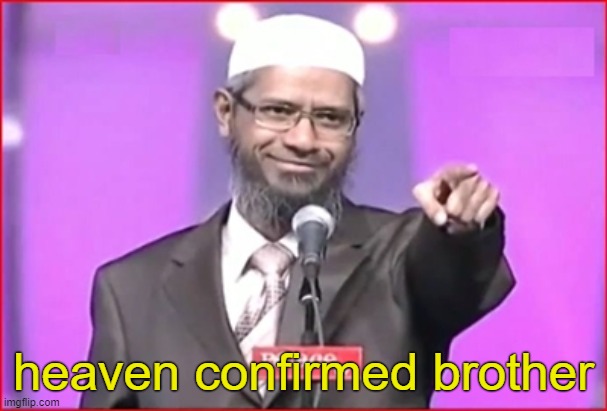 Zakir Naik | heaven confirmed brother | image tagged in zakir naik | made w/ Imgflip meme maker