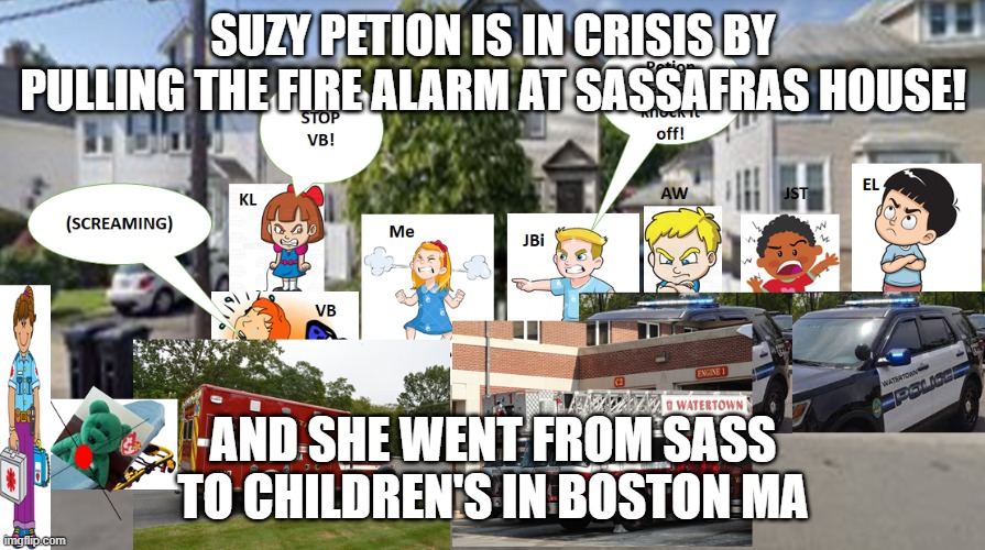 Suzy Petion pulls the fire alarm at Sass, gets in crisis and gets sent to Children's in Boston MA | SUZY PETION IS IN CRISIS BY PULLING THE FIRE ALARM AT SASSAFRAS HOUSE! AND SHE WENT FROM SASS TO CHILDREN'S IN BOSTON MA | image tagged in kids,hospital,autism,crisis | made w/ Imgflip meme maker