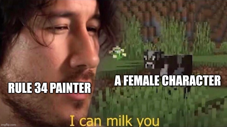 I can milk you (template) | A FEMALE CHARACTER; RULE 34 PAINTER | image tagged in i can milk you template | made w/ Imgflip meme maker