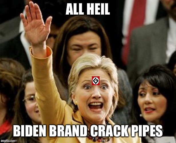 Hillary Nazi | ALL HEIL BIDEN BRAND CRACK PIPES | image tagged in hillary nazi | made w/ Imgflip meme maker