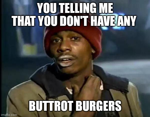 Y'all Got Any More Of That | YOU TELLING ME THAT YOU DON'T HAVE ANY; BUTTROT BURGERS | image tagged in memes,y'all got any more of that | made w/ Imgflip meme maker