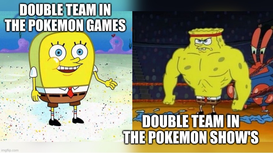 fdkfjkfjsfdf | DOUBLE TEAM IN THE POKEMON GAMES; DOUBLE TEAM IN THE POKEMON SHOW'S | image tagged in pokemon,ha ha tags go brr,too many tags,oh wow are you actually reading these tags,stop reading the tags,meme | made w/ Imgflip meme maker