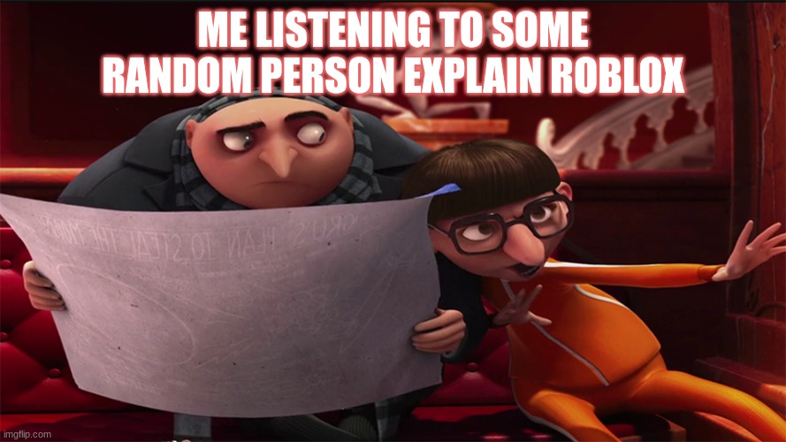 gru | ME LISTENING TO SOME RANDOM PERSON EXPLAIN ROBLOX | image tagged in gru | made w/ Imgflip meme maker