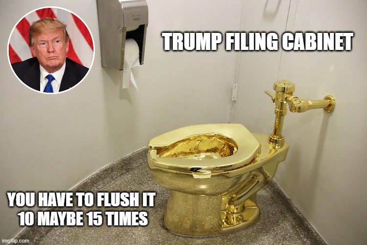 What To Use When You are Tired of Eating Classified Top-Secret Documents | TRUMP FILING CABINET; YOU HAVE TO FLUSH IT 
10 MAYBE 15 TIMES | image tagged in trump,traitor,toilet,top secret | made w/ Imgflip meme maker