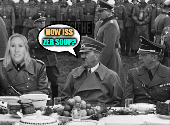 Merciless Gazpacho Tactics Strike Again! | HOW ISS; ZER SOUP? | image tagged in marjorie taylor greene,dumb,nasty,bigot | made w/ Imgflip meme maker