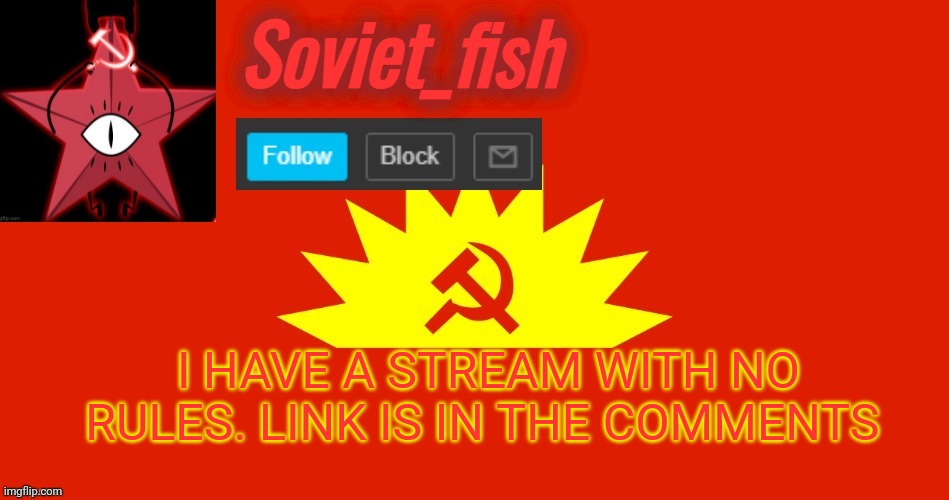 Soviet_fish communist template | I HAVE A STREAM WITH NO RULES. LINK IS IN THE COMMENTS | image tagged in soviet_fish communist template | made w/ Imgflip meme maker