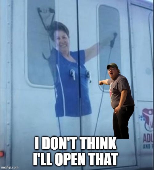 No ma'am | I DON'T THINK I'LL OPEN THAT | image tagged in you had one job | made w/ Imgflip meme maker