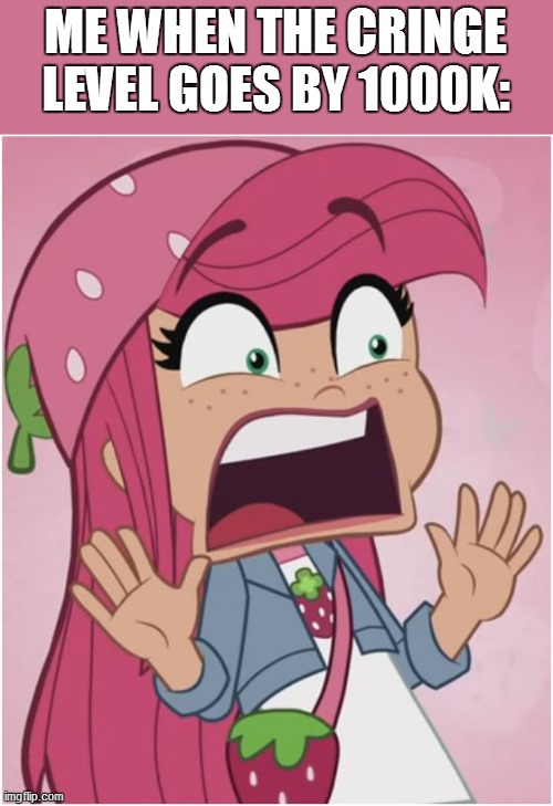 Strawberry reacts to CRINGE LEVEL 1000K | ME WHEN THE CRINGE LEVEL GOES BY 1000K: | image tagged in strawberry shortcake,strawberry shortcake berry in the big city,funny,funny memes,memes,relatable | made w/ Imgflip meme maker