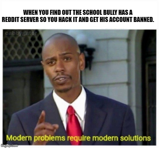 In Your Face Reggie! | WHEN YOU FIND OUT THE SCHOOL BULLY HAS A REDDIT SERVER SO YOU HACK IT AND GET HIS ACCOUNT BANNED. | image tagged in modern problems | made w/ Imgflip meme maker