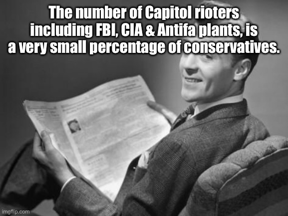 50's newspaper | The number of Capitol rioters including FBI, CIA & Antifa plants, is a very small percentage of conservatives. | image tagged in 50's newspaper | made w/ Imgflip meme maker