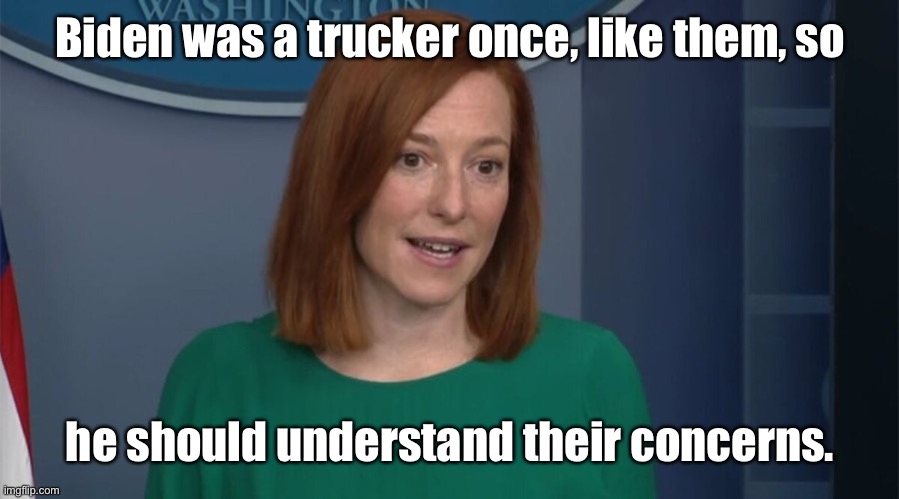 Circle Back Psaki | Biden was a trucker once, like them, so he should understand their concerns. | image tagged in circle back psaki | made w/ Imgflip meme maker