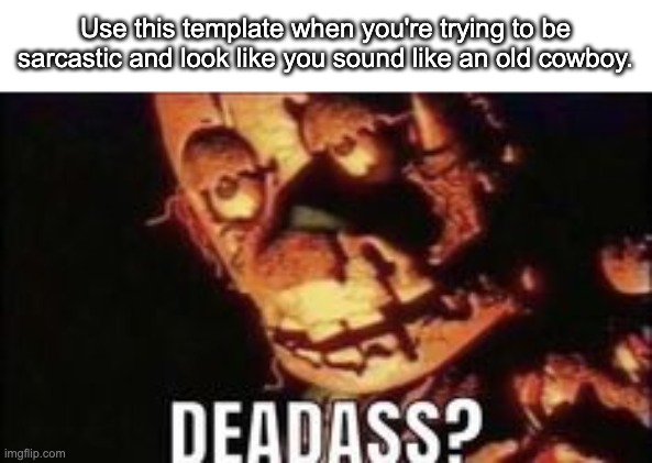 Look like you sound like an old cowboy. | Use this template when you're trying to be sarcastic and look like you sound like an old cowboy. | image tagged in springtrap,fnaf | made w/ Imgflip meme maker