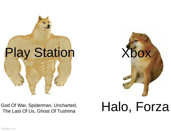 Whats Your Opinion? | Play Station; Xbox; Halo, Forza; God Of War, Spiderman, Uncharted, The Last Of Us, Ghost Of Tushima | image tagged in memes,buff doge vs cheems | made w/ Imgflip meme maker