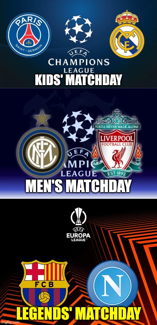Can't wait for these exciting matches! | KIDS' MATCHDAY; MEN'S MATCHDAY; LEGENDS' MATCHDAY | image tagged in psg,real madrid,inter,liverpool,barcelona,napoli | made w/ Imgflip meme maker