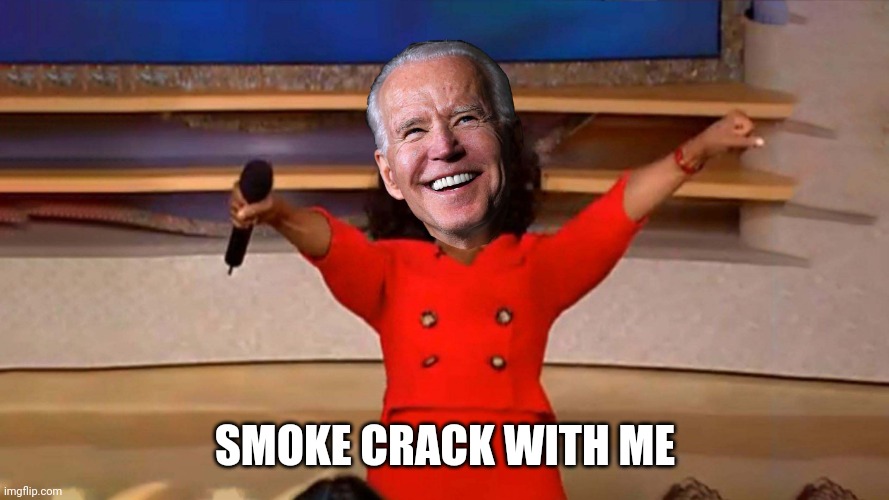 Oprah with Joe Biden's Face | SMOKE CRACK WITH ME | image tagged in oprah with joe biden's face | made w/ Imgflip meme maker