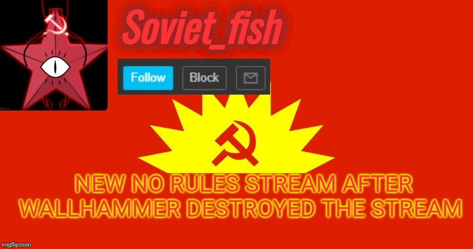 Soviet_fish communist template | NEW NO RULES STREAM AFTER WALLHAMMER DESTROYED THE STREAM | image tagged in soviet_fish communist template | made w/ Imgflip meme maker