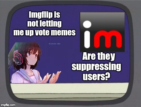 Has imgflip gone woke and start spreading conservatives and our up votes? | y | image tagged in imgflip,up vote | made w/ Imgflip meme maker
