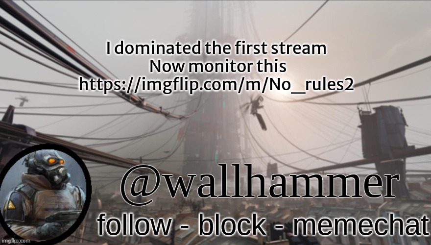 Wallhammer temp (thanks Bluehonu) | I dominated the first stream 
Now monitor this https://imgflip.com/m/No_rules2 | image tagged in wallhammer temp thanks bluehonu | made w/ Imgflip meme maker