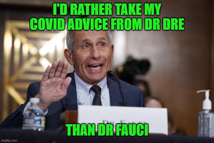 fauci sieg heil | I'D RATHER TAKE MY COVID ADVICE FROM DR DRE THAN DR FAUCI | image tagged in fauci sieg heil | made w/ Imgflip meme maker
