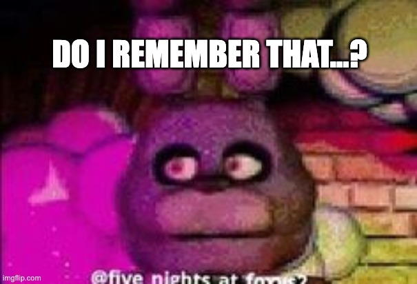 DO I REMEMBER THAT...? | made w/ Imgflip meme maker