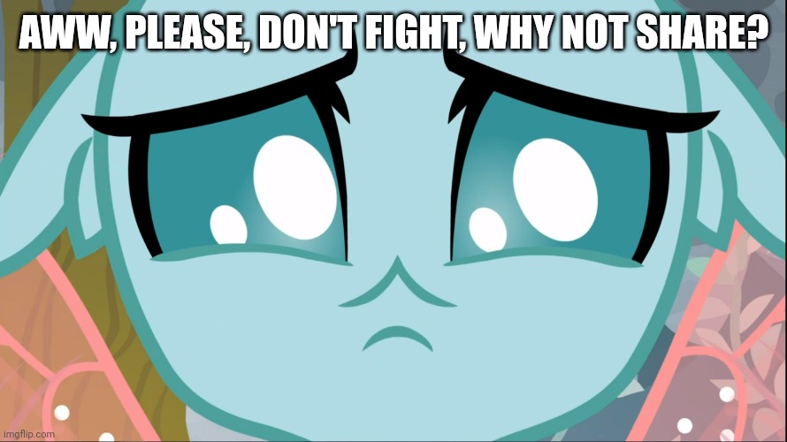 Sad Ocellus (MLP) | AWW, PLEASE, DON'T FIGHT, WHY NOT SHARE? | image tagged in sad ocellus mlp | made w/ Imgflip meme maker