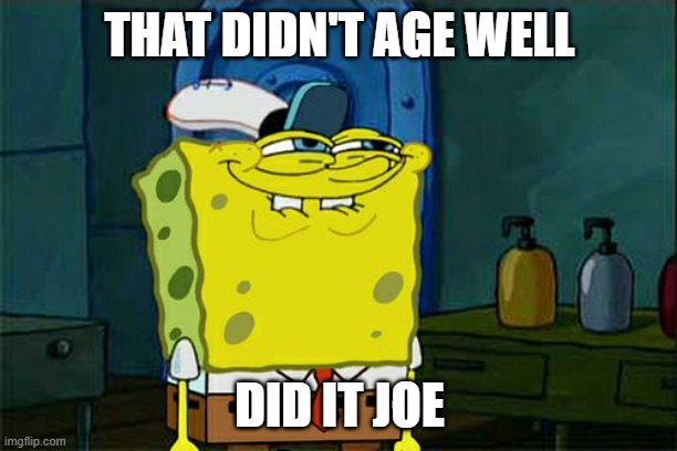 Don't You Squidward Meme | THAT DIDN'T AGE WELL DID IT JOE | image tagged in memes,don't you squidward | made w/ Imgflip meme maker