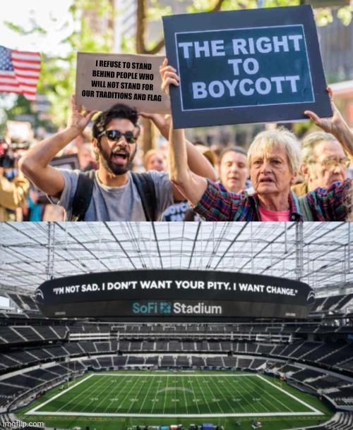 I REFUSE TO STAND BEHIND PEOPLE WHO WILL NOT STAND FOR OUR TRADITIONS AND FLAG | image tagged in boycitt the stupidbowl,not tuning in to terrorists | made w/ Imgflip meme maker