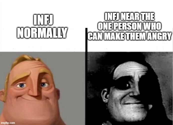 Infjs | INFJ NEAR THE ONE PERSON WHO CAN MAKE THEM ANGRY; INFJ NORMALLY | image tagged in teacher's copy,infj,mbti | made w/ Imgflip meme maker