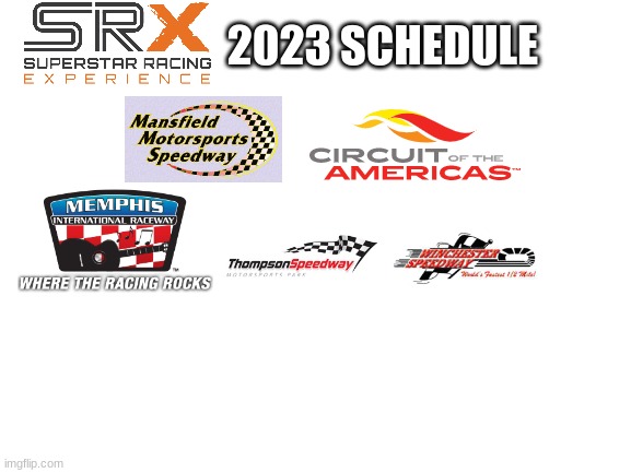 schedule for the 2023 Superstar Racing Experience Camping World SRX Series season | 2023 SCHEDULE | image tagged in srx,motorsport,auto racing,cars,racing | made w/ Imgflip meme maker