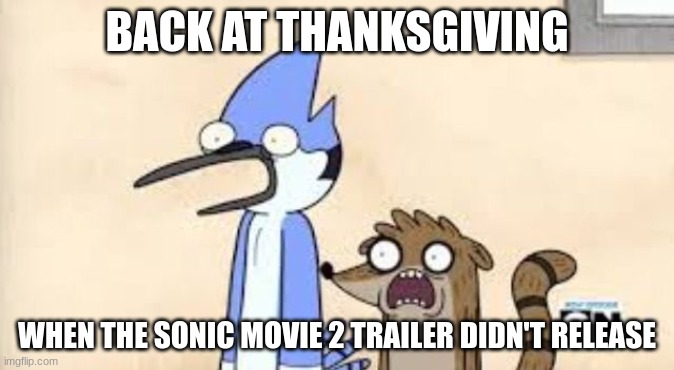2 months left |  BACK AT THANKSGIVING; WHEN THE SONIC MOVIE 2 TRAILER DIDN'T RELEASE | image tagged in regular show shock,sonic movie 2,sonic,regular show,sonic the hedgehog,sonic movie | made w/ Imgflip meme maker