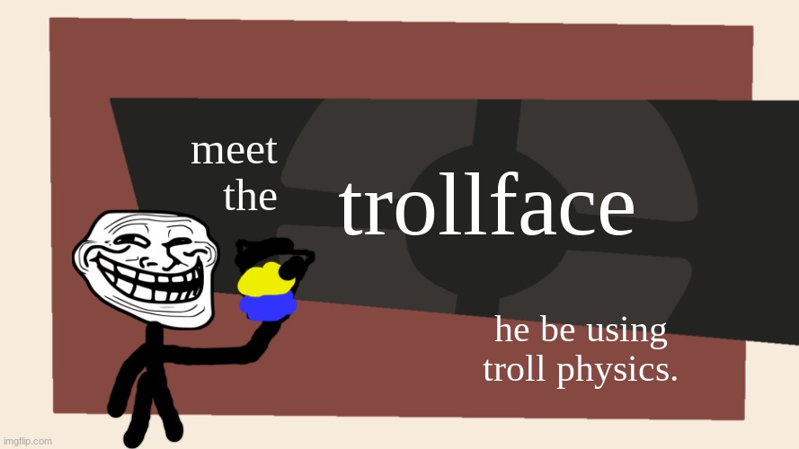 yes | trollface; meet the; he be using troll physics. | image tagged in meet the blank,e,trollge,troll face | made w/ Imgflip meme maker