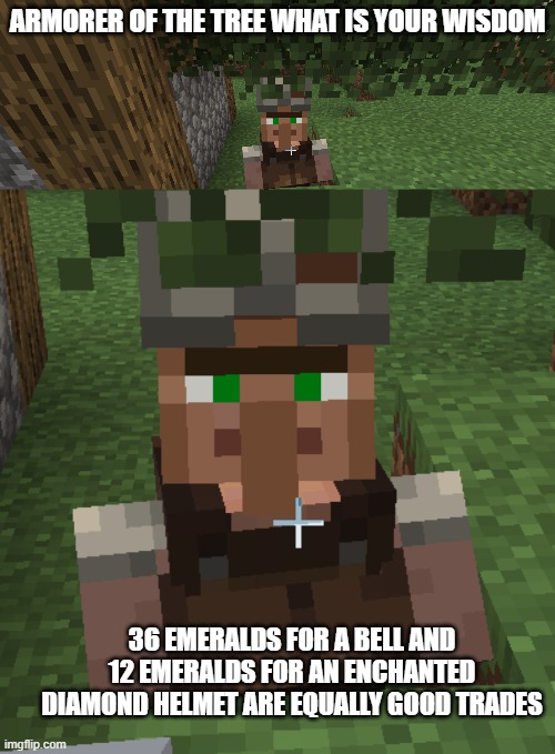 ARMORER OF THE TREE WHAT IS YOUR WISDOM; 36 EMERALDS FOR A BELL AND 12 EMERALDS FOR AN ENCHANTED DIAMOND HELMET ARE EQUALLY GOOD TRADES | made w/ Imgflip meme maker