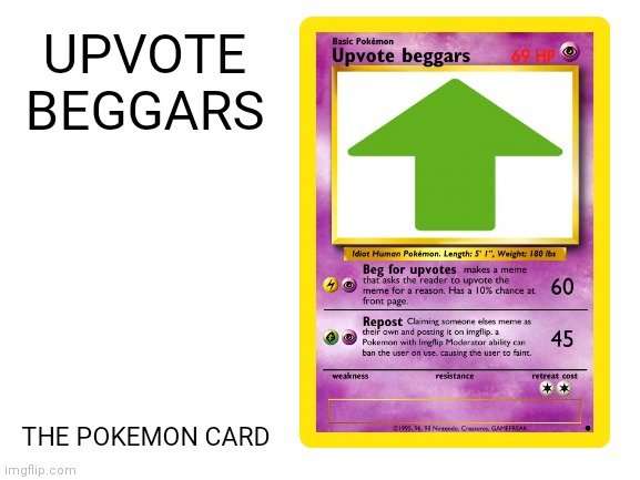 upvote beggar pokemon card | UPVOTE BEGGARS; THE POKEMON CARD | image tagged in blank white template,pokemon card,upvote,upvote begging | made w/ Imgflip meme maker