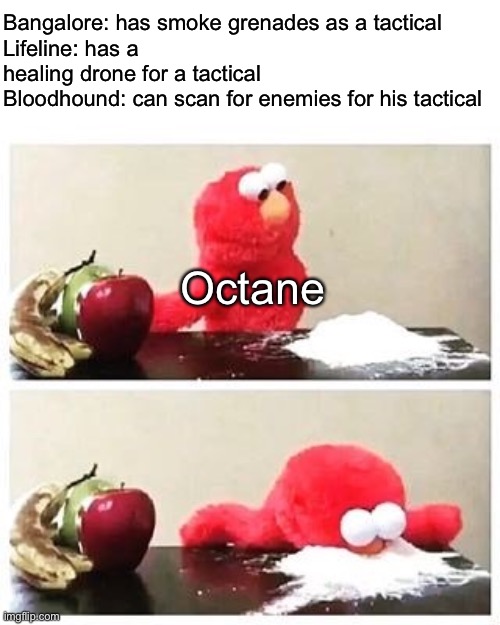 Crack addiction moment | Bangalore: has smoke grenades as a tactical
Lifeline: has a healing drone for a tactical
Bloodhound: can scan for enemies for his tactical; Octane | image tagged in elmo cocaine | made w/ Imgflip meme maker