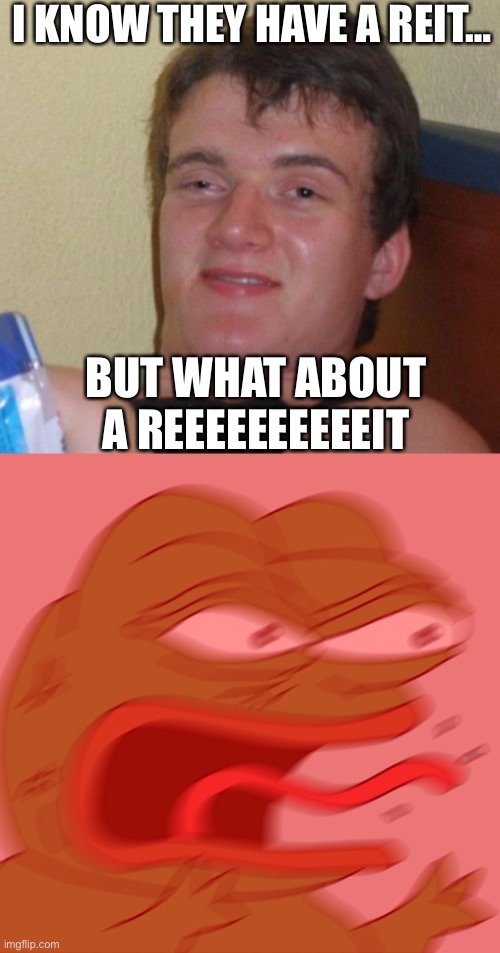 I KNOW THEY HAVE A REIT…; BUT WHAT ABOUT A REEEEEEEEEEIT | image tagged in memes,10 guy,reeeeeeeeeeeeeeeeeeeeee | made w/ Imgflip meme maker