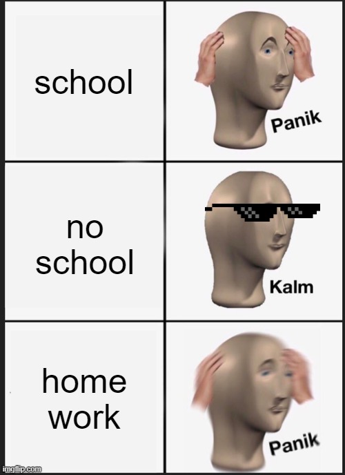 Panik Kalm Panik | school; no school; home work | image tagged in memes,panik kalm panik | made w/ Imgflip meme maker