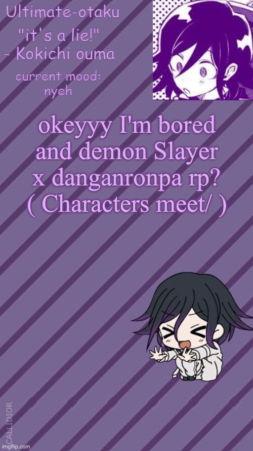 ultimate-otaku's kokichi announcement temp | okeyyy I'm bored and demon Slayer x danganronpa rp?
( Characters meet/ ) | image tagged in ultimate-otaku's kokichi announcement temp | made w/ Imgflip meme maker