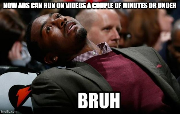 And I just got a 57 second ad on a 39 second video | NOW ADS CAN RUN ON VIDEOS A COUPLE OF MINUTES OR UNDER | image tagged in bruh,why,youtube | made w/ Imgflip meme maker