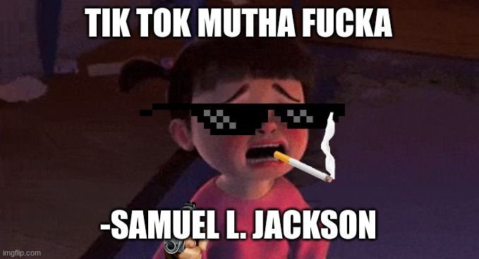 getting bored. did this for some reason lol | TIK TOK MUTHA FUCKA; -SAMUEL L. JACKSON | image tagged in monster's inc,samuel l jackson,tiktok,mutha fucka,dont judge,me | made w/ Imgflip meme maker