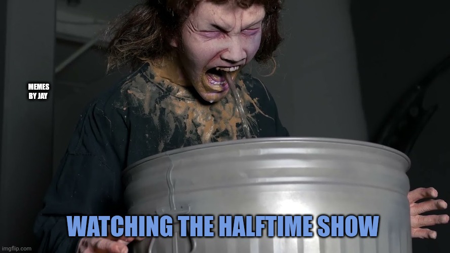 Barf Out | MEMES BY JAY; WATCHING THE HALFTIME SHOW | image tagged in puke,superbowl,halftime | made w/ Imgflip meme maker