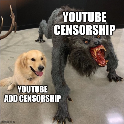 Why YouTube | YOUTUBE CENSORSHIP; YOUTUBE ADD CENSORSHIP | image tagged in dog vs werewolf,true | made w/ Imgflip meme maker