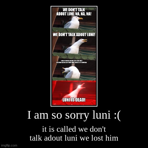 we don't talk adout luni (sadly) idk why in gaming... | image tagged in demotivationals,sad,rip luni,we don't talk about bruno,econto song | made w/ Imgflip demotivational maker